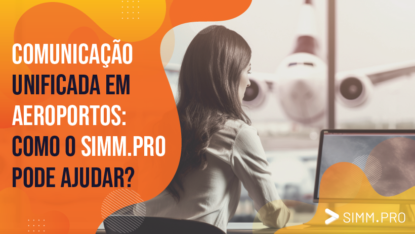 Comunicação unificada em aeroportos: Como o SIMM.PRO pode ajudar?